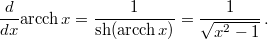 \[\frac{d}{dx}\mbox{arcch}\,x=\frac{1}{\mbox{sh}(\mbox{arcch}\,x)}=\frac{1}{\sqrt{x^{2}-1}}\,.\]