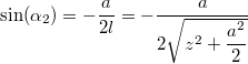 \[\sin(\alpha_2)=-\dfrac{a}{2l}=-\dfrac{a}{2\sqrt{z^2+ \dfrac{a^2}{2} }}\]
