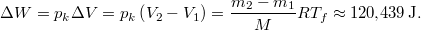 \[ \Delta W = p_k \Delta V     = p_k\left(V_2-V_1\right)     = \frac{m_2-m_1}{M} R T_f     \approx 120{,}439\,\mathrm{J}. \]