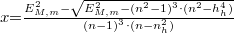 \setbox0\hbox{$x {{=}} \frac{E_{M,m}^2-\sqrt{E_{M,m}^2-(n^2-1)^3\cdot (n^2-h_h^4)}}{(n-1)^3\cdot(n-n_h^2)}$}% \message{//depth:\the\dp0//}% \box0%