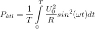 \[ P_{\acute{a}tl}=   \frac{1}{T} \int\limits_0^T \frac {U^2_0}{R} sin^2(\omega t)dt \]