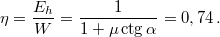 \[\eta=\frac{E_{h}}{W}=\frac{1}{1+\mu\,\mbox{ctg}\,\alpha}=0,74\,.\]