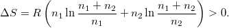\[ \Delta S = R \left( n_1 \ln\frac{n_1+n_2}{n_1}+ n_2 \ln\frac{n_1+n_2}{n_2}\right)>0. \]