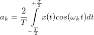 \[ a_k = \frac{2}{T}\int\limits_{-\frac{T}{2}}^{+\frac{T}{2}} x(t)cos(\omega_k t)dt \]