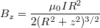 \[B_z=\dfrac{\mu_0 I R^2}{2 (R^2+z^2)^{3/2}}\]