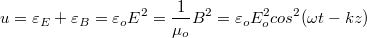 \[ u = \varepsilon_E + \varepsilon_B = \varepsilon_o E^2 = \frac{1}{\mu_o} B^2 = \varepsilon_o E_o^2 cos^2 (\omega t - kz) \]