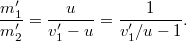 \displaystyle  \frac{m_1'}{m_2'} = \frac{u}{v_1' - u} = \frac{1}{v_1'/u - 1}.