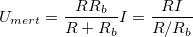 \[ U_{mert}=\frac{RR_b}{R+R_b}I=\frac{RI}{R/R_b} \]