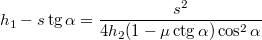 \[h_{1}-s\,\mbox{tg}\,\alpha=\frac{s^{2}}{4h_{2}(1-\mu\,\mbox{ctg}\,\alpha)\cos^{2}\alpha}\]