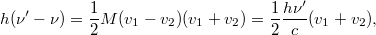 \[ h(\nu'-\nu) = \frac12 M(v_1-v_2)(v_1+v_2) = \frac12 \frac{h\nu'}{c}(v_1+v_2), \]
