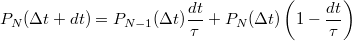 \[P_N(\Delta t+dt)=P_{N-1}(\Delta t)\frac{dt}{\tau}+P_N(\Delta t)\left(1-\frac{dt}{\tau}\right)\]