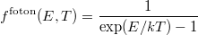 \[ f^{\rm foton}(E,T) = \frac{1}{\exp(E/kT) - 1} \]