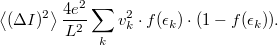 \[\left< (\Delta I)^2 \right> \frac{4e^2}{L^2} \sum_k v^2_k \cdot f(\epsilon_k)\cdot (1-f(\epsilon_k)).\]