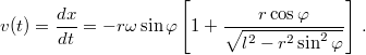 \[v(t)=\frac{dx}{dt}=-r\omega\sin\varphi\left[1+\frac{r\cos\varphi}{\sqrt{l^{2}-r^{2}\sin^{2}\varphi}}\right]\,.\]