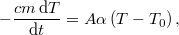 \[ -\frac{cm\,\mathrm{d}T}{\mathrm{d}t} = A\alpha \left(T-T_0\right), \]