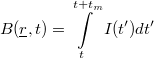 \[ B(\underline r,t) = \int\limits_{t}^{t+t_{m}}I(t')dt' \]