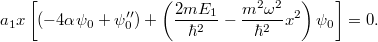 \[ a_1 x \left[ (-4\alpha\psi_0 + \psi_0'') + \left( \frac{2mE_1}{\hbar^2} - \frac{m^2\omega^2}{\hbar^2}x^2 \right) \psi_0 \right] = 0. \]