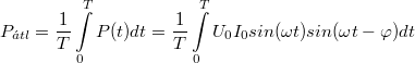 \[ P_{\acute{a}tl}=   \frac{1}{T} \int\limits_0^T P(t)dt = \frac{1}{T} \int\limits_0^T U_0 I_0 sin(\omega t)sin(\omega t - \varphi)dt \]