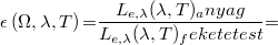 \[\epsilon \left (\Omega,\lambda,T\right ) {{=}} \frac{L_{e,\lambda}(\lambda,T)_anyag}{L_{e,\lambda}(\lambda,T)_fekete test} {{=}}\]