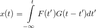 \[ x(t)= \int\limits_{-\infty}^{t}F(t')G(t-t') dt'  \]
