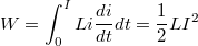 \[ W = \int_0 ^I Li \frac {di}{dt}dt = \frac {1}{2}LI^2 \]