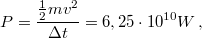 \[P=\frac{\frac{1}{2}mv^{2}}{\Delta t}=6,25\cdot 10^{10}W\,,\]