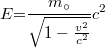 \[ E{{=}} \frac{m_\circ}{\sqrt{1- \frac{v^2}{c^2}}}c^2   \]