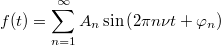 \[ f ( t ) = \displaystyle\sum\limits_{n=1}^{\infty} A_n \sin \left( 2 \pi n \nu t + \varphi_n \right) \]