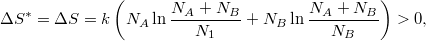 \[ \Delta S^* = \Delta S = k \left( N_A \ln\frac{N_A+N_B}{N_1}+ N_B \ln\frac{N_A+N_B}{N_B}\right)>0, \]