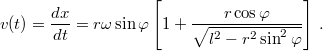 \[v(t)=\frac{dx}{dt}=r\omega\sin\varphi\left[1+\frac{r\cos\varphi}{\sqrt{l^{2}-r^{2}\sin^{2}\varphi}}\right]\,.\]