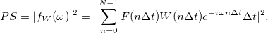 \[PS=|f_W(\omega)|^2=|\sum_{n=0}^{N-1}F(n\Delta t)W(n\Delta t)e^{-i\omega n\Delta t}\Delta t|^2.\]