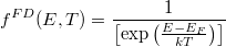 \[ f^{FD} (E,T) = \frac{1}{\left[ \exp\left( \frac{E - E_F}{kT} \right) \right]} \]