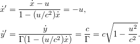 \[\begin{aligned} \dot{x}' &= \frac{\dot{x} - u}{1 - (u/c^2)\dot{x}} = -u, \\ \dot{y}' &= \frac{\dot{y}}{\Gamma(1 - (u/c^2)\dot{x})} = \frac{c}{\Gamma} = c\sqrt{1 - \frac{u^2}{c^2}}. \end{aligned}\]