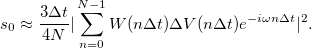 \[s_0\approx\frac{3\Delta t}{4N}|\sum_{n=0}^{N-1}W(n\Delta t)\Delta V(n\Delta t)e^{-i\omega n\Delta t}|^2.\]