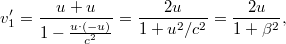 \displaystyle  v_1' = \frac{u+u}{1 - \frac{u\cdot(-u)}{c^2}} = \frac{2u}{1+u^2/c^2} = \frac{2u}{1+\beta^2},