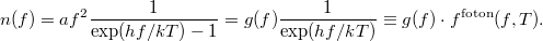 \[ n(f) = af^2 \frac{1}{\exp(hf/kT) - 1} = g(f) \frac{1}{\exp(hf/kT)} \equiv g(f)\cdot f^{\rm foton}(f,T). \]