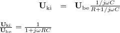 \[ \begin{array}{rcl} \mathbf{U}_{\rm ki} & = & \mathbf{U}_{\rm be} \frac{1/j\omega C}{R + 1/j\omega C} \\ \\ \frac{\mathbf{U}_{\rm ki}}{\mathbf{U}_{\rm be}} = \frac{1}{1 + j\omega RC} \end{array} \]