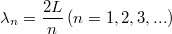 \[ \lambda_n = \frac{2L}{n} \left( n=1,2,3,...\right)\]
