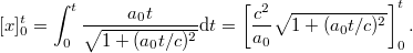 \[ [x]_0^t = \int_0^t \frac{a_0 t}{\sqrt{1 + (a_0 t/c)^2}} {\rm d}t = \left[ \frac{c^2}{a_0} \sqrt{1 + (a_0 t/c)^2} \right]_0^t. \]