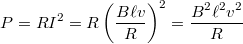 \[ P = R I^2 = R \left(\frac{B\ell v}{R}\right)^2 =  \frac {B^2 \ell ^2 v^2 }{R} \]