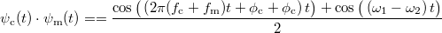 \[\psi_{\text{c}}(t)\cdot\psi_{\text{m}}(t)==\frac{\cos\big( \left(2\pi(f_{\text{c}}+f_{\text{m}}) t+\phi_{\text{c}}+\phi_{\text{c}}\right) t\big)+\cos\big( \left( \omega_1-\omega_2\right) t\big)}{2}\]