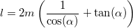 \[l = 2 m \left(\frac{1}{\cos(\alpha)}+\tan(\alpha)\right)\]