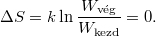\[ \Delta S = k\ln \frac{W_\text{vég}}{W_\text{kezd}} = 0. \]