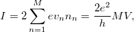 \[I=2\sum_{n=1}^{M}e v_n n_n =\frac{2e^2}{h}MV,\]