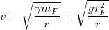 \[v=\sqrt{\frac{\gamma m_F}{r}}=\sqrt{\frac{gr_F^2}{r}}\]
