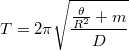 \[T=2\pi\sqrt{\frac{\frac{\theta}{R^2}+m}{D}}\]