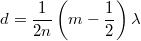 \[ d = \frac{1}{2n}\left(m - \frac{1}{2} \right)\lambda \]