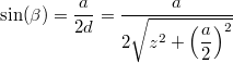 \[\sin(\beta)=\dfrac{a}{2d}=\dfrac{a}{2\sqrt{z^2+\left( \dfrac{a}{2} \right)^2 }}\]