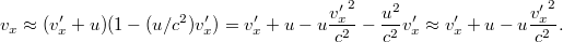 \displaystyle  v_x \approx (v_x' + u)(1 - (u/c^2)v_x') = v_x' + u - u\frac{{v_x'}^2}{c^2} - \frac{u^2}{c^2}v_x' \approx v_x' + u - u\frac{{v_x'}^2}{c^2}.