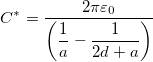 \[C^*=\dfrac{2\pi \varepsilon_0}{\left( \dfrac{1}{a}-\dfrac{1}{2d+a} \right)}\]